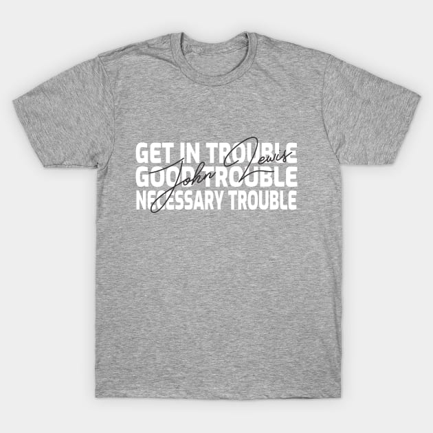 Get in Trouble Good Trouble Necessary Trouble T-shirt T-Shirt by BaronBoutiquesStore